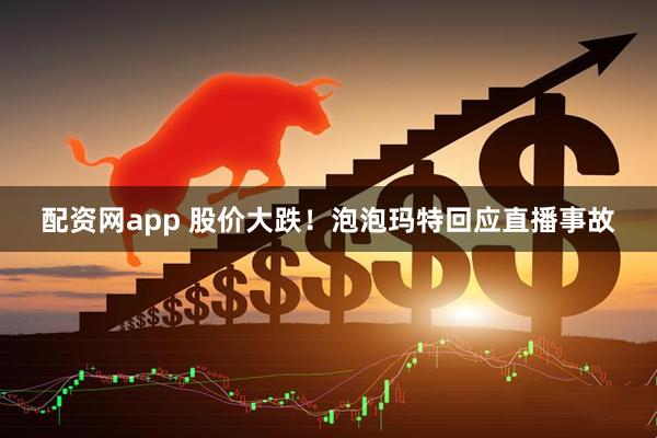 配资网app 股价大跌！泡泡玛特回应直播事故