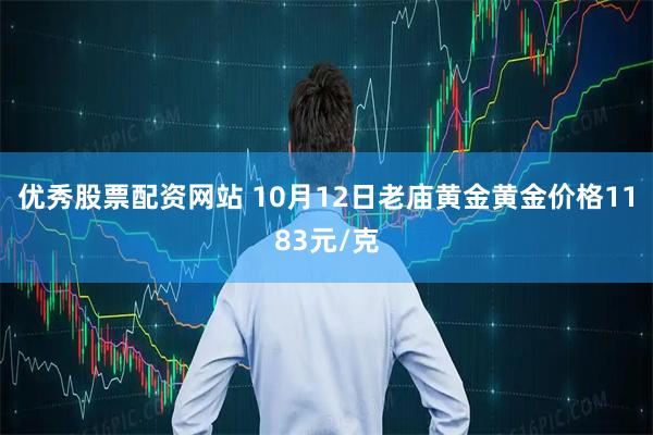 优秀股票配资网站 10月12日老庙黄金黄金价格1183元/克