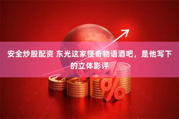 安全炒股配资 东光这家怪奇物语酒吧，是他写下的立体影评